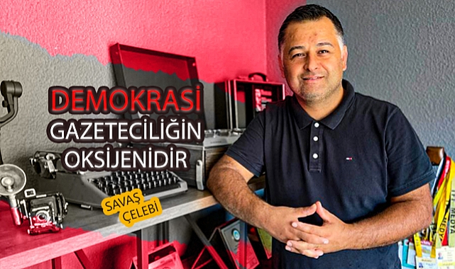 Çelebi: "Demokrasi gazeteciliğin oksijenidir"