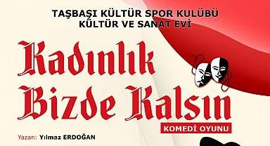 Taşbaşı Kültür, ve Sanat Evi Topluluğu  "Kadınlık Bizde Kalsın" oyunu ile sahne alıyor