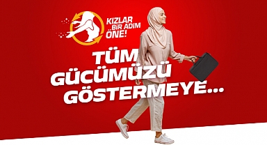 Türkiye’nin geleceği için KIZLAR BİR ADIM ÖNE!