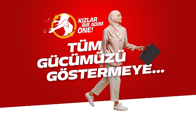 Türkiye’nin geleceği için KIZLAR BİR ADIM ÖNE!