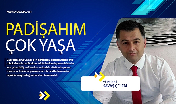 Savaş Çelebi: Padişahım Çok Yaşa