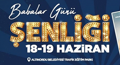 Altınordu'da "BABA ŞENLİK" Babalar ve çocukları şenlikte buluşuyor