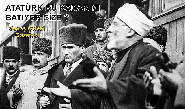 Atatürk bu kadar mı batıyor size ?