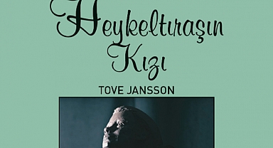 Tove Jansson: Heykeltıraşın Kızı  ile Fantastiğin Sahici Yüzü