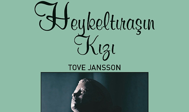 Tove Jansson: Heykeltıraşın Kızı  ile Fantastiğin Sahici Yüzü